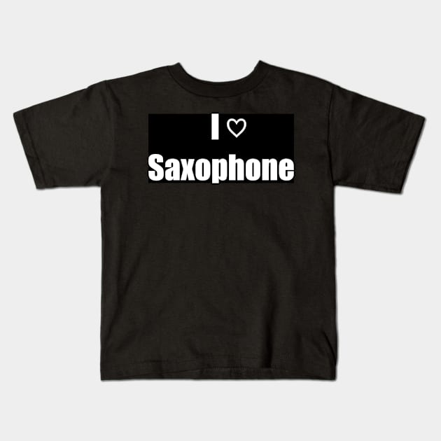 I Love Saxophone Kids T-Shirt by clarinet2319